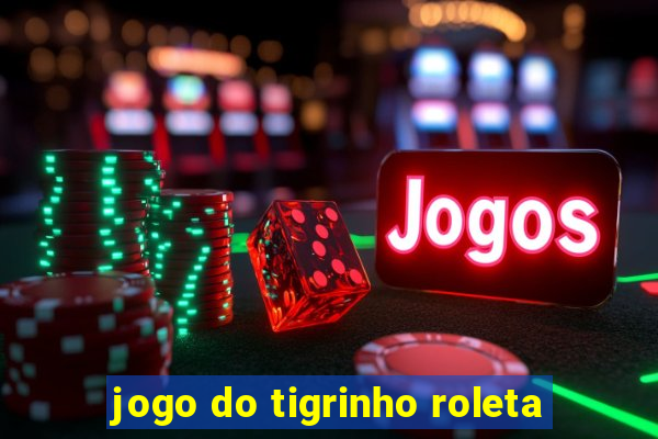 jogo do tigrinho roleta